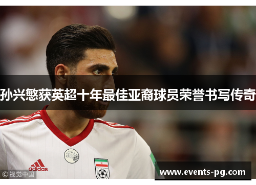 孙兴慜获英超十年最佳亚裔球员荣誉书写传奇