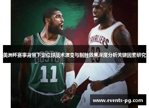 美洲杯赛事背景下定位球战术演变与制胜效果深度分析关键因素研究