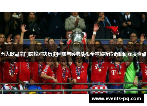 五大欧冠豪门巅峰对决历史回顾与经典战役全景解析传奇瞬间深度盘点