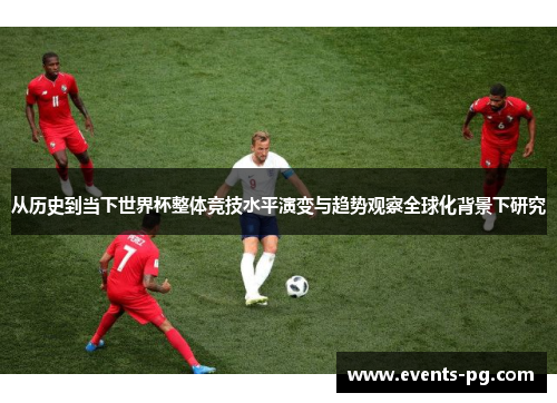 从历史到当下世界杯整体竞技水平演变与趋势观察全球化背景下研究